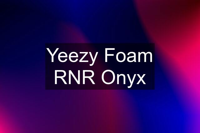 Yeezy Foam RNR Onyx