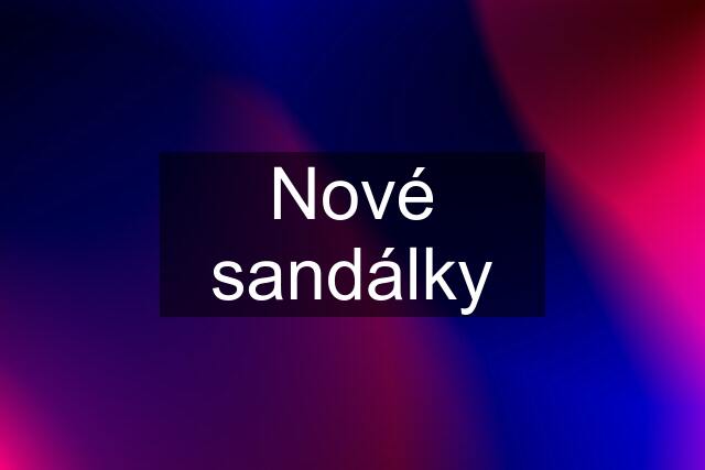 Nové sandálky
