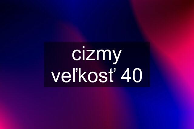 cizmy veľkosť 40