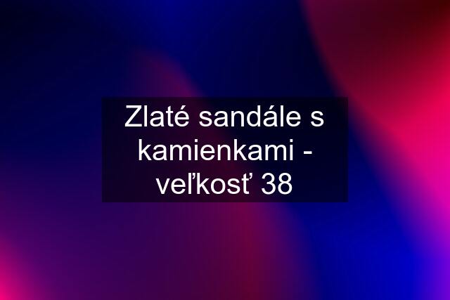 Zlaté sandále s kamienkami - veľkosť 38