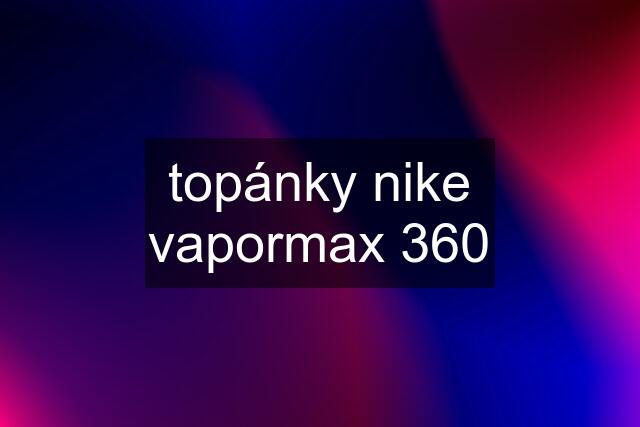 topánky nike vapormax 360