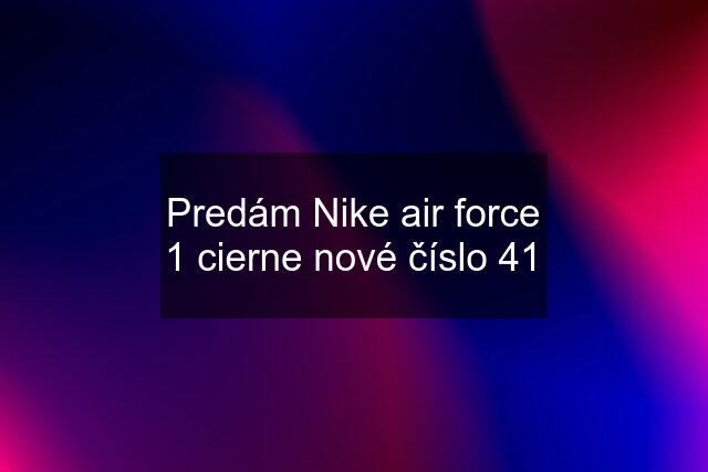 Predám Nike air force 1 cierne nové číslo 41