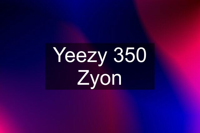 Yeezy 350 Zyon