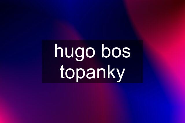 hugo bos topanky