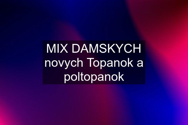 MIX DAMSKYCH novych Topanok a poltopanok