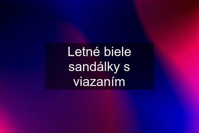 Letné biele sandálky s viazaním