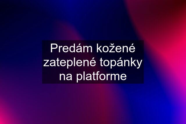 Predám kožené zateplené topánky na platforme