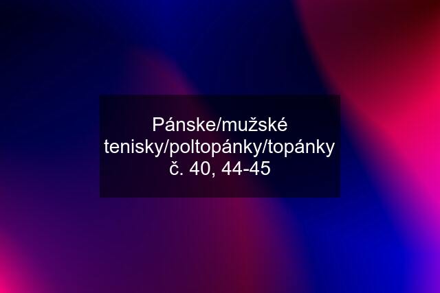 Pánske/mužské tenisky/poltopánky/topánky č. 40, 44-45