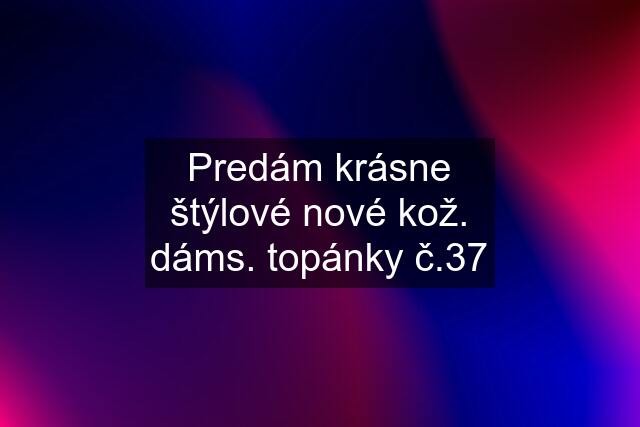 Predám krásne štýlové nové kož. dáms. topánky č.37