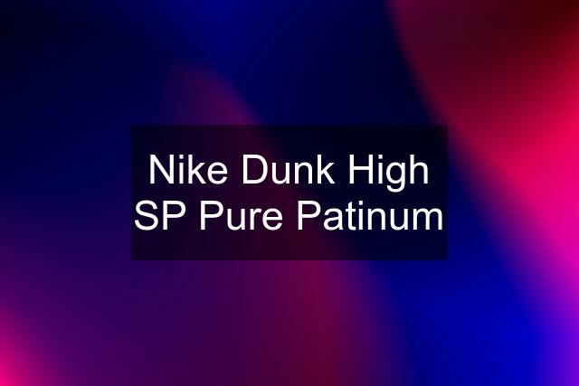 Nike Dunk High SP Pure Patinum