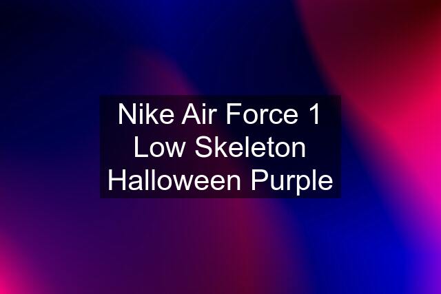 Nike Air Force 1 Low Skeleton Halloween Purple