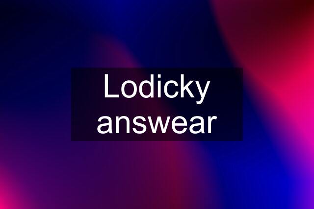 Lodicky answear
