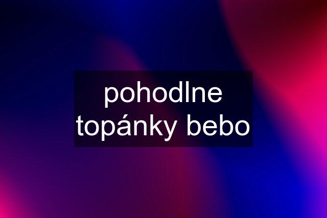 pohodlne topánky bebo