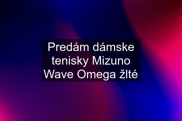 Predám dámske tenisky Mizuno Wave Omega žlté