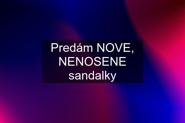 Predám NOVE, NENOSENE sandalky