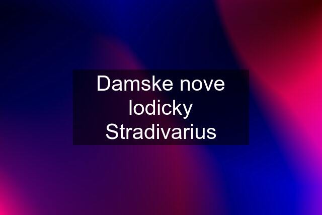 Damske nove lodicky Stradivarius