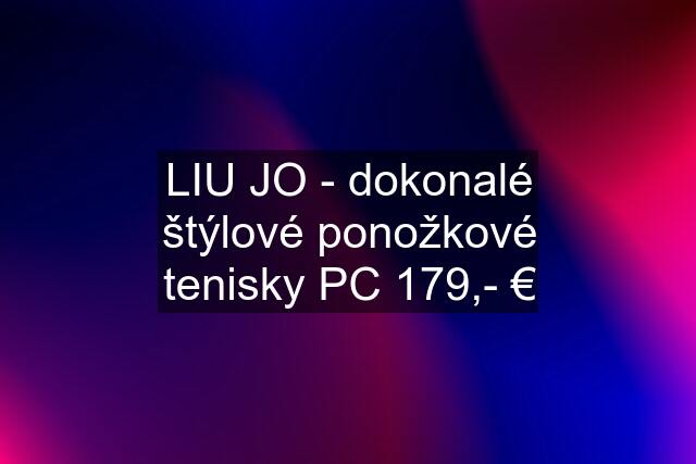 LIU JO - dokonalé štýlové ponožkové tenisky PC 179,- €