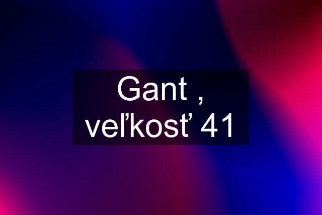 Gant , veľkosť 41
