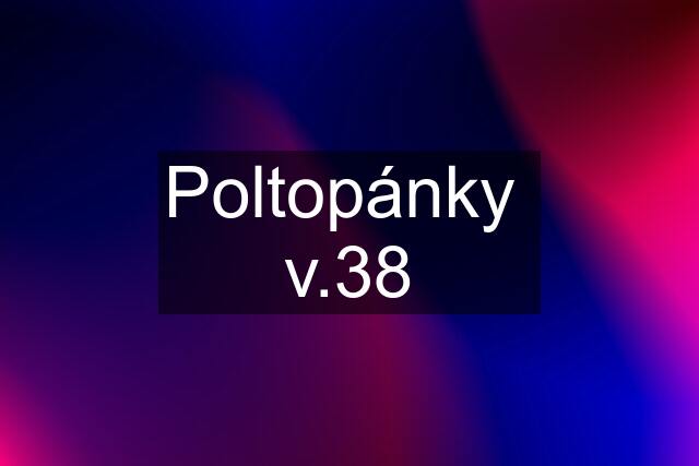 Poltopánky  v.38