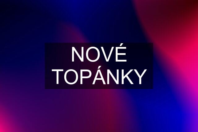 NOVÉ TOPÁNKY