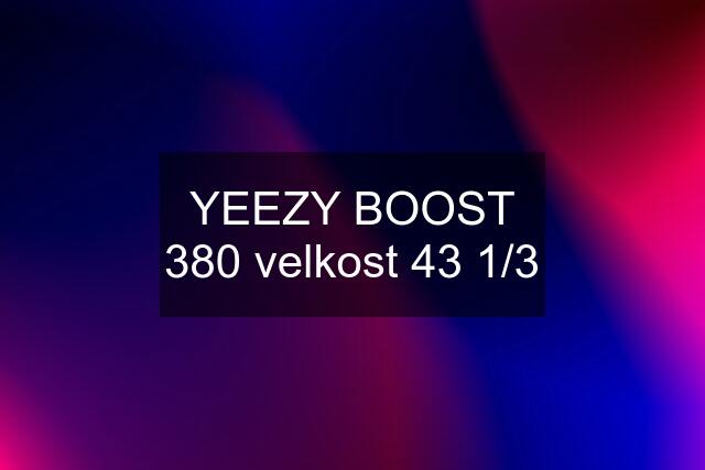 YEEZY BOOST 380 velkost 43 1/3