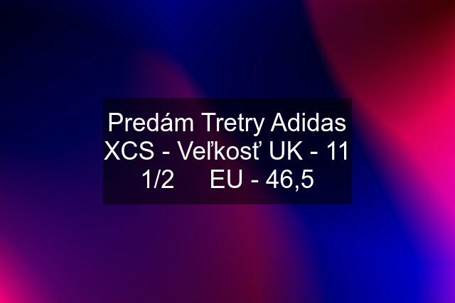 Predám Tretry Adidas XCS - Veľkosť UK - 11 1/2     EU - 46,5