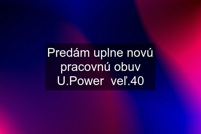 Predám uplne novú pracovnú obuv U.Power  veľ.40