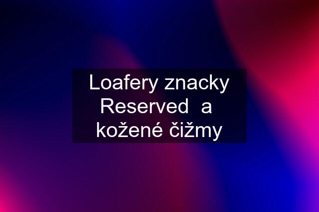 Loafery znacky Reserved  a  kožené čižmy