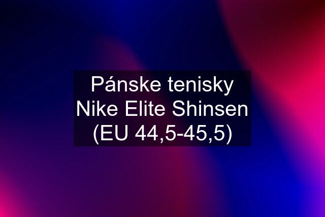 Pánske tenisky Nike Elite Shinsen (EU 44,5-45,5)