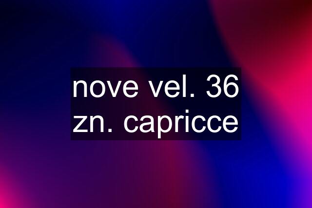 nove vel. 36 zn. capricce