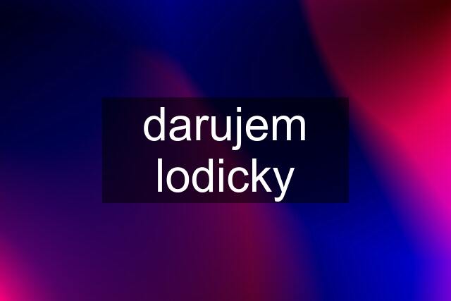 darujem lodicky