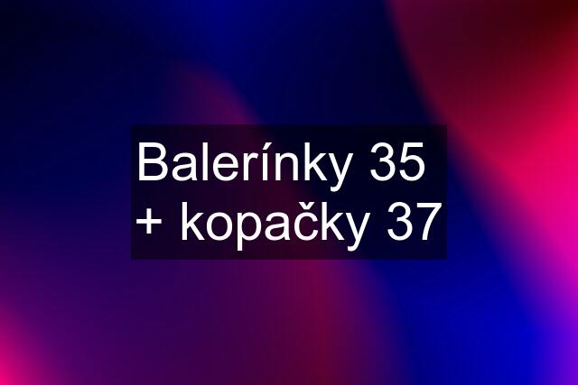 Balerínky 35  + kopačky 37