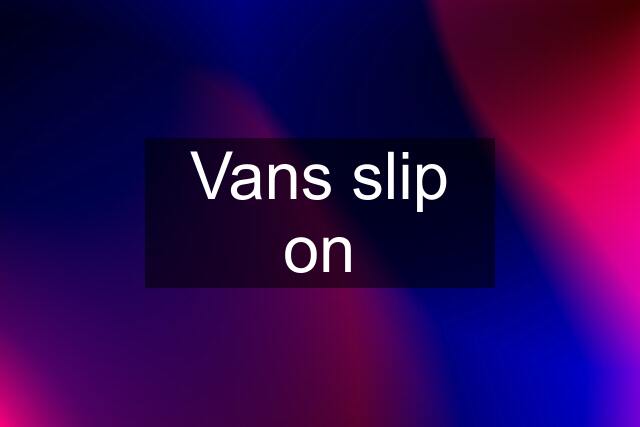 Vans slip on