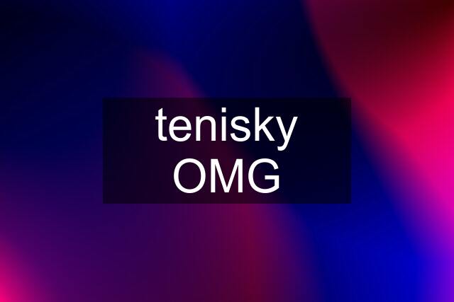 tenisky OMG