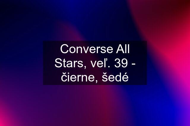 Converse All Stars, veľ. 39 - čierne, šedé
