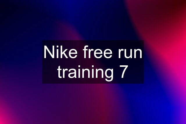 Nike free run training 7