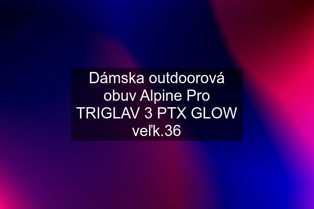 Dámska outdoorová obuv Alpine Pro TRIGLAV 3 PTX GLOW veľk.36