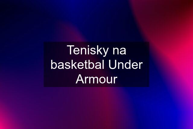 Tenisky na basketbal Under Armour