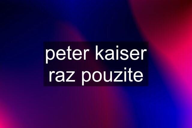 peter kaiser raz pouzite