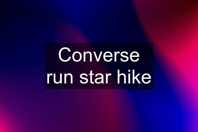 Converse run star hike