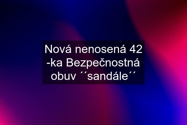 Nová nenosená 42 -ka Bezpečnostná obuv ´´sandále´´