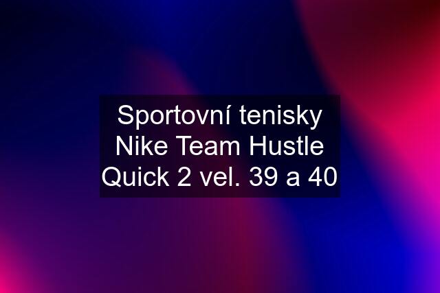 Sportovní tenisky Nike Team Hustle Quick 2 vel. 39 a 40