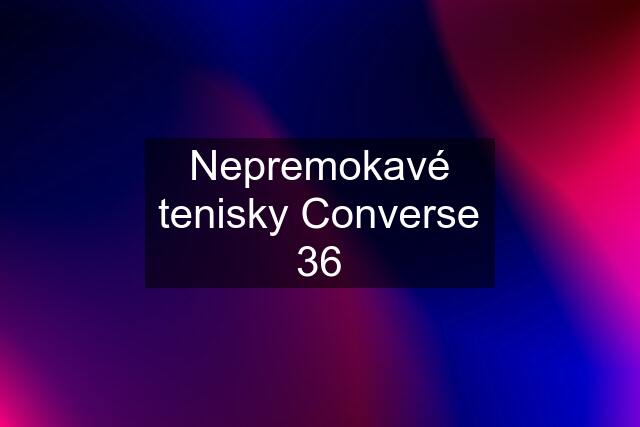 Nepremokavé tenisky Converse 36