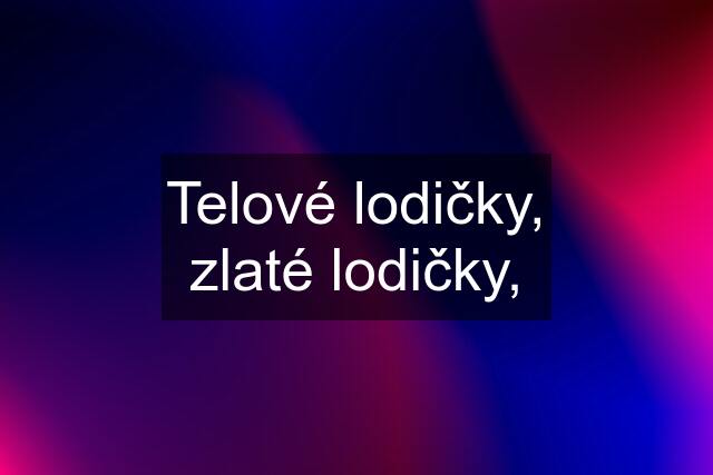 Telové lodičky, zlaté lodičky,