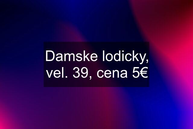 Damske lodicky, vel. 39, cena 5€