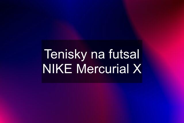 Tenisky na futsal NIKE Mercurial X