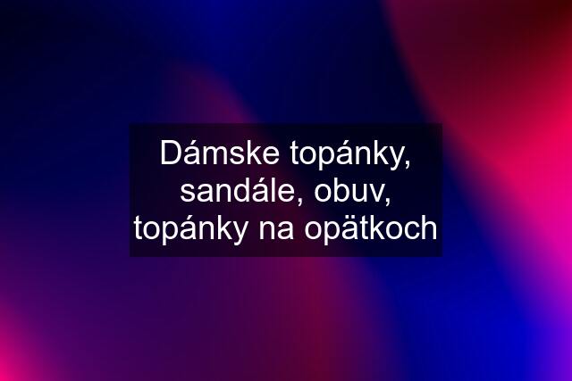 Dámske topánky, sandále, obuv, topánky na opätkoch