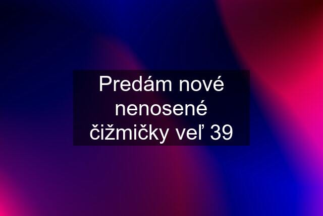 Predám nové nenosené čižmičky veľ 39