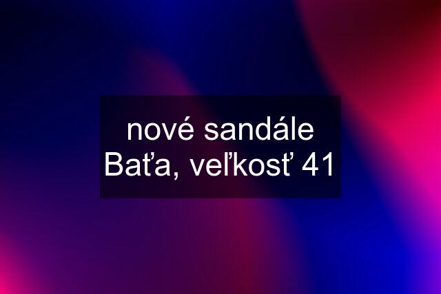 nové sandále Baťa, veľkosť 41