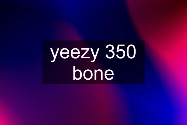 yeezy 350 bone